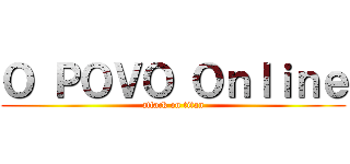 Ｏ ＰＯＶＯ Ｏｎｌｉｎｅ (attack on titan)