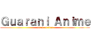 Ｇｕａｒａｎｉ Ａｎｉｍｅ (attack on titan)