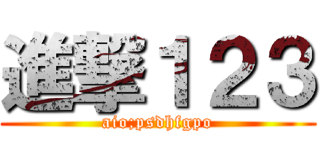 進撃１２３ (aio;psdhfgpo)