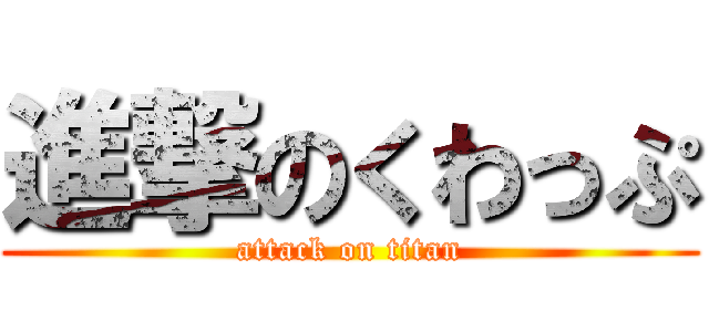 進撃のくわっぷ (attack on titan)