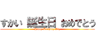 すかい 誕生日 おめでとう (Happy Birthday Sky)
