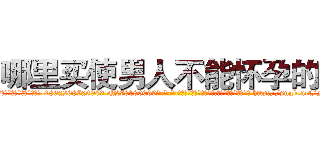 哪里买使男人不能怀孕的药 (哪里买使男人不能怀孕的药【电-186x2687x6963-Q278180069元-吉-药-业】我们做的是长期生意,靠的是老客户长期支持 http://sngk.net/NHowzZ
)