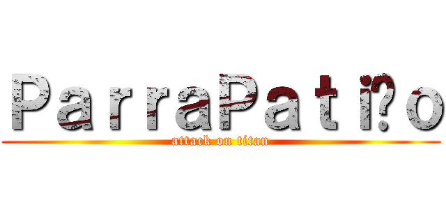 ＰａｒｒａＰａｔｉñｏ (attack on titan)