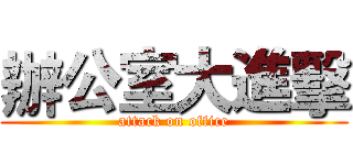 辦公室大進擊 (attack on office)