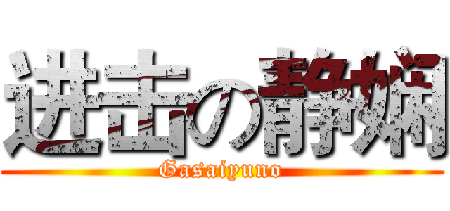 进击の静娴 (Gasaiyuno)
