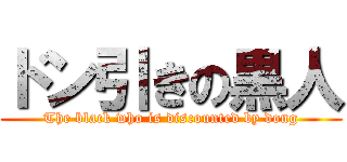 ドン引きの黒人 (The black who is discounted by dong)