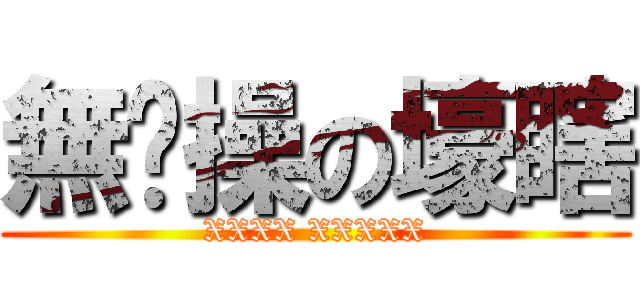 無节操の壕瞎 (XXXX XXXXX)