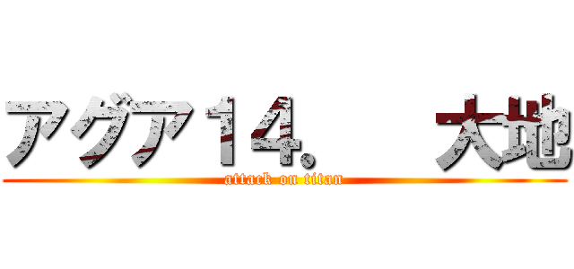 アグア１４．  大地 (attack on titan)
