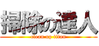 掃除の達人 (clean up titan)