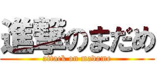 進撃のまだめ (attack on madame)