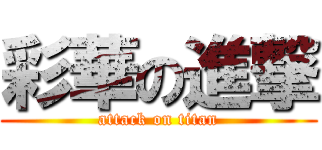 彩華の進撃 (attack on titan)