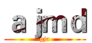 ａｊｍｄ (gja)