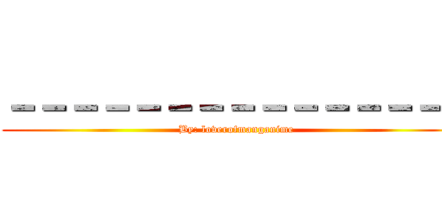 －－－－－－－－－－－－－－－ (By: loverofmanganime)