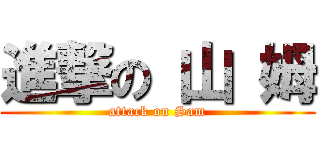 進撃の 山 姆 (attack on Sam)