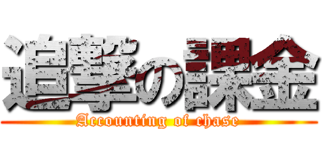 追撃の課金 (Accounting of chase)