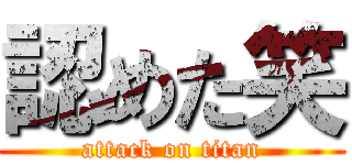 認めた笑 (attack on titan)