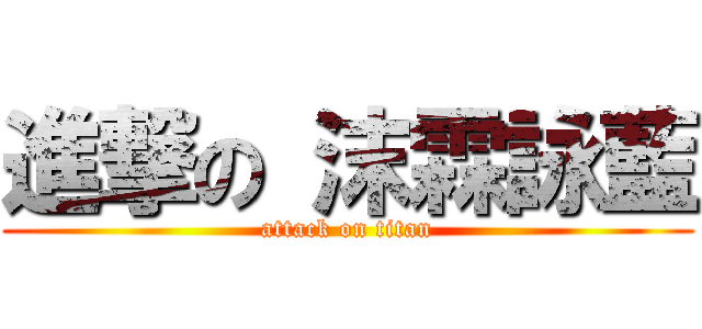 進撃の 沫霖詠藍 (attack on titan)