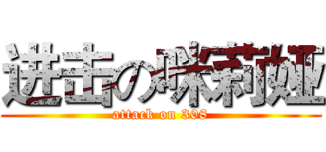 进击の咪莉娅 (attack on 308)