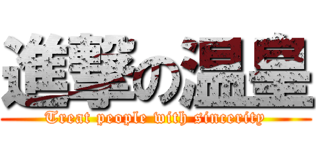 進撃の温皇 (Treat people with sincerity)