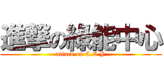進撃の綠能中心 (attack on C.C.Y)