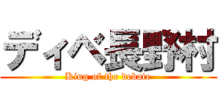 ディベ長野村 (King of the debate)