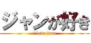 ジャンが好き (i love jann)