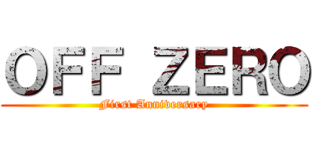 ＯＦＦ ＺＥＲＯ (First Anniversary)