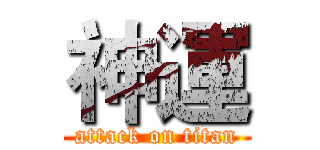 神運 (attack on titan)