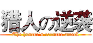 猎人の逆袭 (The hunter's counter attack)