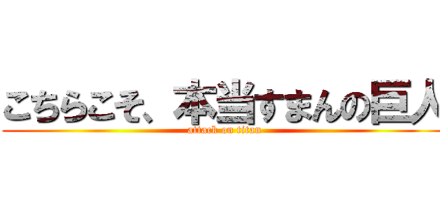 こちらこそ、本当すまんの巨人 (attack on titan)