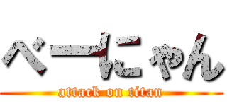 べーにゃん (attack on titan)