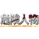 危険人物 (dangerous people)