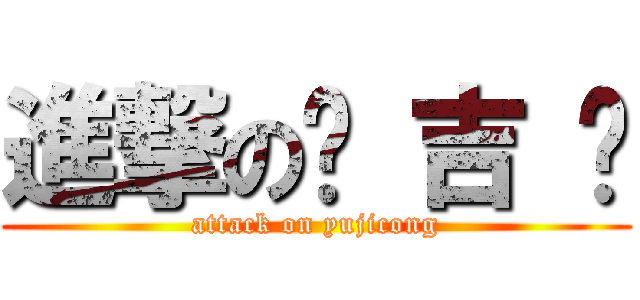 進撃の俞 吉 聪 (attack on yujicong)