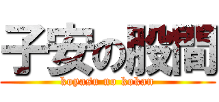 子安の股間 (koyasu no kokan)