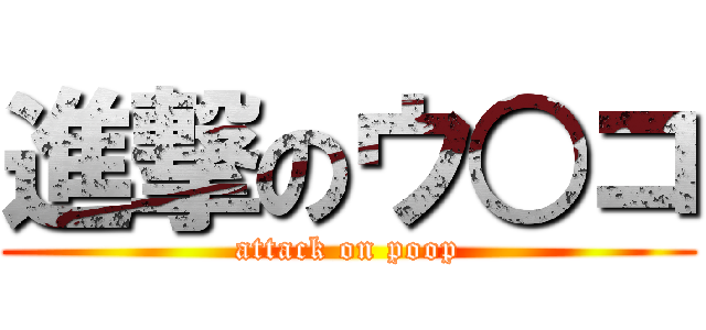 進撃のウ○コ (attack on poop)