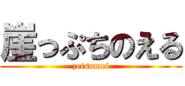 崖っぷちのえる (zetsumei)