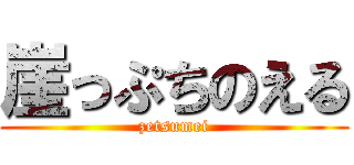 崖っぷちのえる (zetsumei)