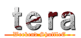 ｔｅｒａ (Weekend ShuffleE)