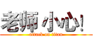 老师 小心！ (attack on titan)