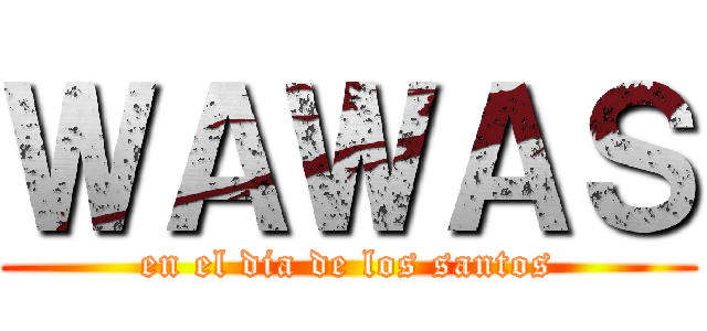 ＷＡＷＡＳ (en el dia de los santos)