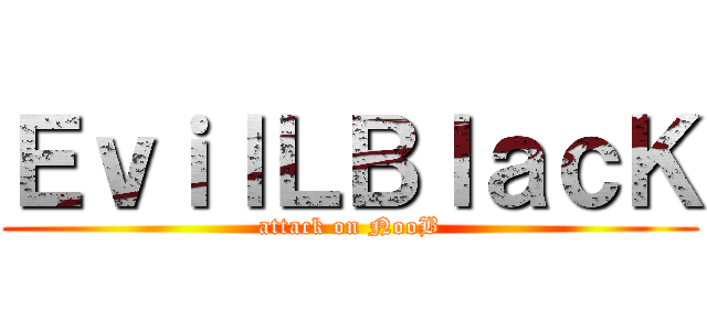 ＥｖｉｌＬＢｌａｃＫ (attack on NooB)