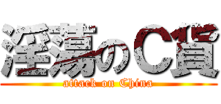 淫蕩のＣ貨 (attack on China)