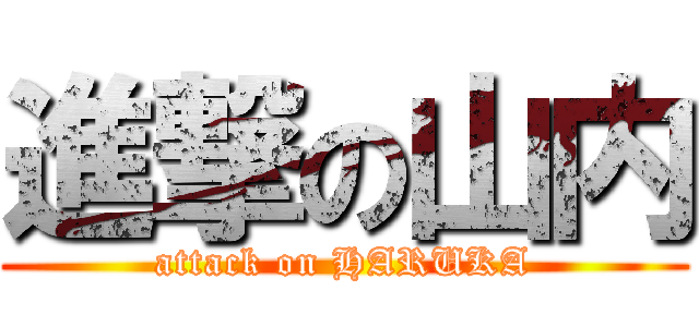 進撃の山内 (attack on HARUKA)
