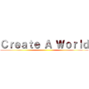 Ｃｒｅａｔｅ Ａ Ｗｏｒｌｄ ()