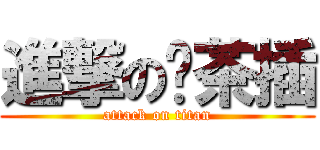 進撃の哪茶插 (attack on titan)