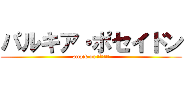 パルキア・ポセイドン (attack on titan)