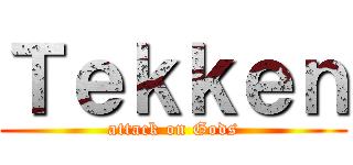 Ｔｅｋｋｅｎ (attack on Gods)
