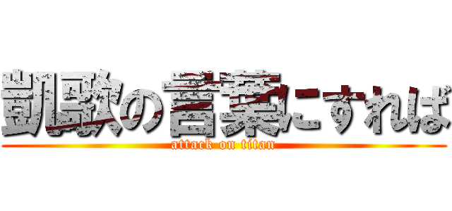 凱歌の言葉にすれば (attack on titan)