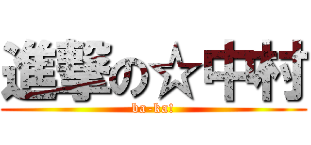 進撃の☆中村 (ba-ka!)