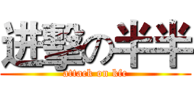进擊の半半 (attack on kfc)